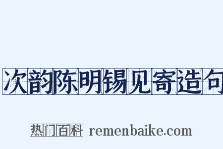 次韵陈明锡见寄造句是什么意思的图片